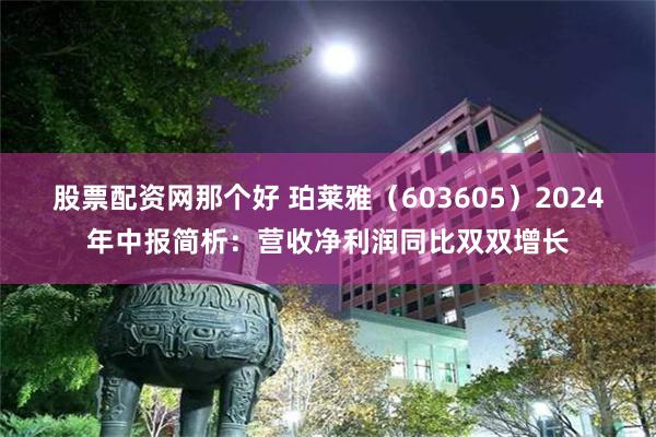 股票配资网那个好 珀莱雅（603605）2024年中报简析：营收净利润同比双双增长