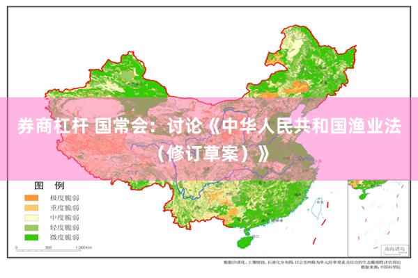 券商杠杆 国常会：讨论《中华人民共和国渔业法（修订草案）》