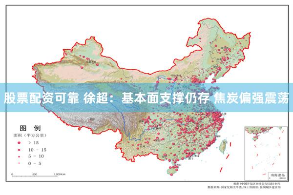 股票配资可靠 徐超：基本面支撑仍存 焦炭偏强震荡