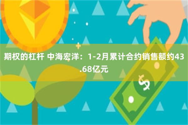 期权的杠杆 中海宏洋：1-2月累计合约销售额约43.68亿元